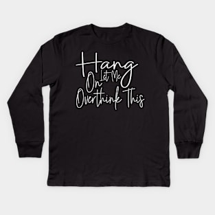 hang on let me overthink this edition Kids Long Sleeve T-Shirt